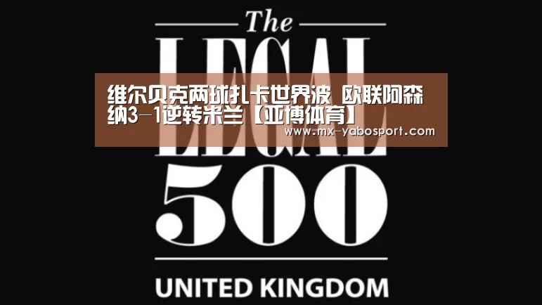 维尔贝克两球扎卡世界波 欧联阿森纳3-1逆转米兰【亚博体育】(图2) 亚博官网